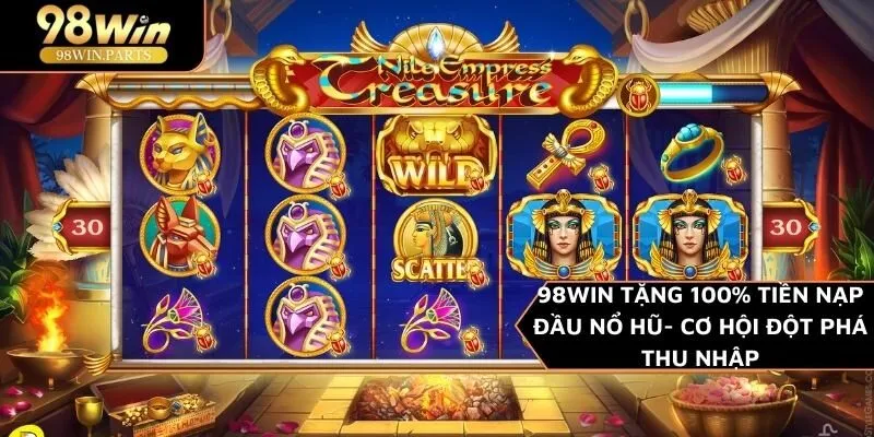 98WIN Tặng 100% tiền nạp đầu nổ hũ