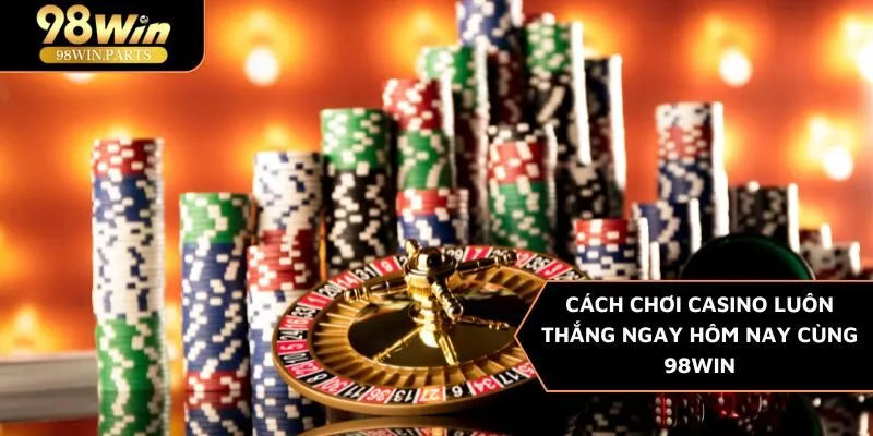 Cách chơi casino luôn thắng