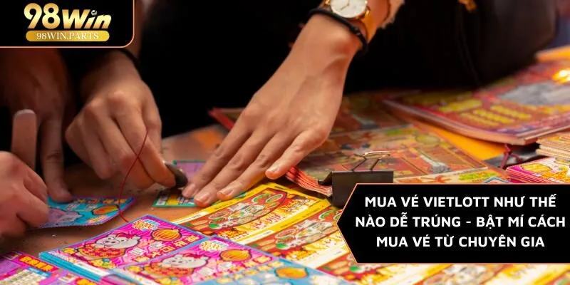 Mua vé Vietlott như thế nào dễ trúng