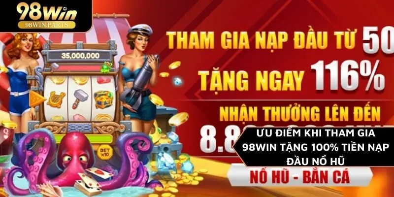 98WIN Tặng 100% tiền nạp đầu nổ hũ